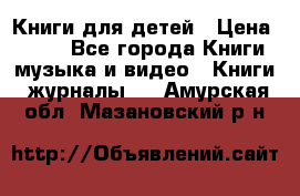 Книги для детей › Цена ­ 100 - Все города Книги, музыка и видео » Книги, журналы   . Амурская обл.,Мазановский р-н